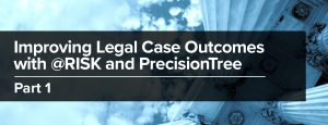 Improving Legal Case Outcomes with @RISK and PrecisionTree, Part I